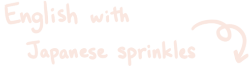 words: English with Japanese sprinkles.